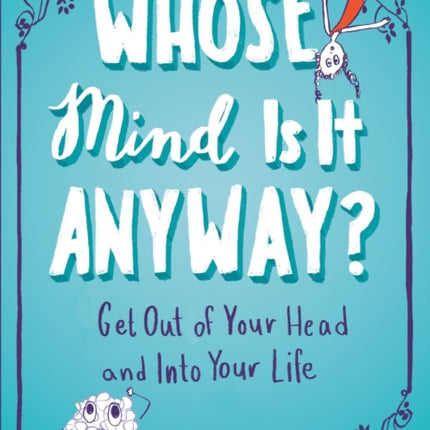 Whose Mind is it Anyway Get out of Your Head and