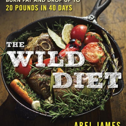 The Wild Diet: Go Beyond Paleo to Burn Fat and Drop Up to 20 Pounds in 40 Days