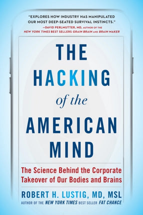 The Hacking of the American Mind: The Science Behind the Corporate Takeover of Our Bodies and Brains