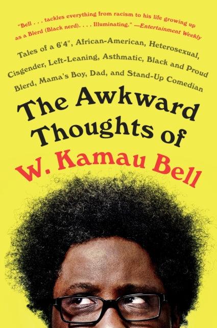 The Awkward Thoughts of W. Kamau Bell: Tales of a 6' 4", African American, Heterosexual, Cisgender, Left-Leaning, Asthmatic, Black and Proud Blerd, Mama's Boy, Dad, and Stand-Up Comedian