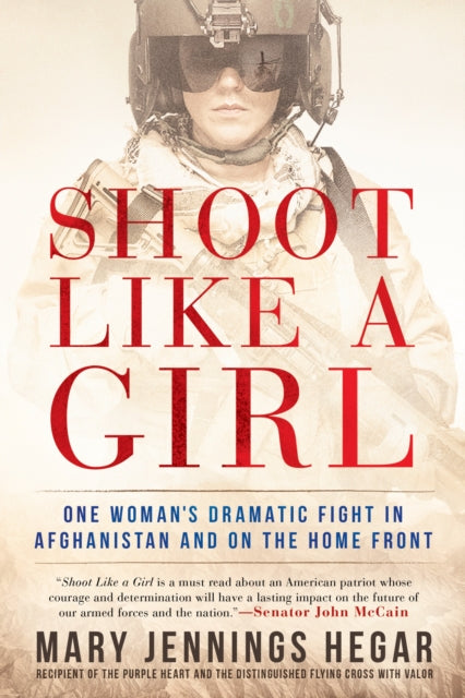 Shoot Like a Girl: One Woman's Dramatic Fight in Afghanistan and on the Home Front