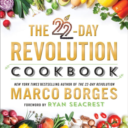 The 22-day Revolution Cookbook: The Ultimate Resource for Unleashing the Life-Changing Health Benefits of a Plant-Based Diet