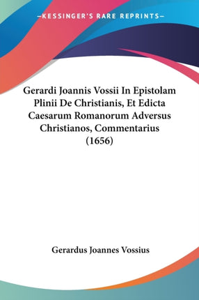 Gerardi Joannis Vossii In Epistolam Plinii De Christianis Et Edicta Caesarum Romanorum Adversus Christianos Commentarius 1656