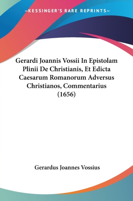 Gerardi Joannis Vossii In Epistolam Plinii De Christianis Et Edicta Caesarum Romanorum Adversus Christianos Commentarius 1656