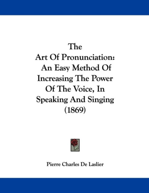 The Art Of Pronunciation An Easy Method Of Increasing The Power Of The Voice In Speaking And Singing 1869