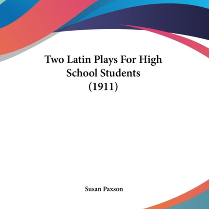 Two Latin Plays For High School Students 1911