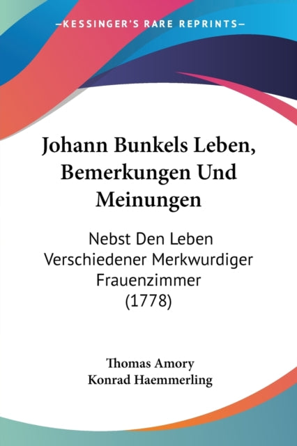 Johann Bunkels Leben Bemerkungen Und Meinungen Nebst Den Leben Verschiedener Merkwurdiger Frauenzimmer 1778