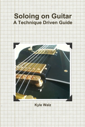 Soloing on Guitar A Technique Driven Guide