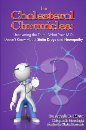The Cholesterol Chronicles Uncovering the TruthWhat Your M.D. Doesnt Know About Statin Drugs and Neuropathy