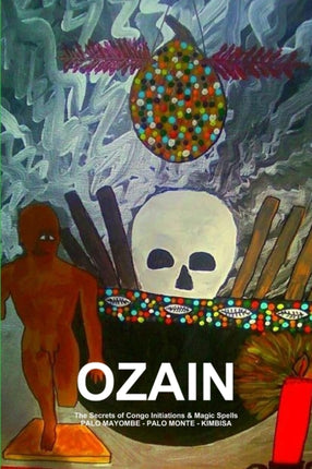 OZAINThe Secrets of Congo Initiations  Magic SpellsPALO MAYOMBE  PALO MONTE  KIMBISA