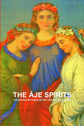 THE JE SPIRITS THE SACRED MOTHERS OF AIR FIRE WATER  EARTH