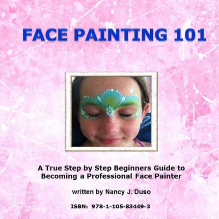 Face Painting 101  A True Step By Step Beginners Guide To Becoming A Professional Face Painter