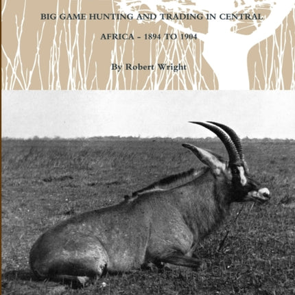 Bwana Mkubwa  Big Game Hunting And Trading In Central Africa 1894 To 1904