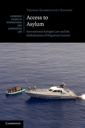 Access to Asylum International Refugee Law and the Globalisation of Migration Control 77 Cambridge Studies in International and Comparative Law Series Number 77