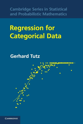 Regression for Categorical Data 34 Cambridge Series in Statistical and Probabilistic Mathematics Series Number 34