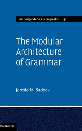 The Modular Architecture of Grammar 132 Cambridge Studies in Linguistics Series Number 132