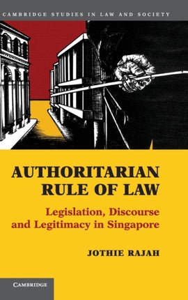 Authoritarian Rule of Law Legislation Discourse and Legitimacy in Singapore Cambridge Studies in Law and Society