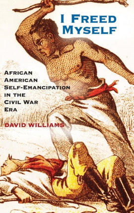 I Freed Myself African American SelfEmancipation in the Civil War Era