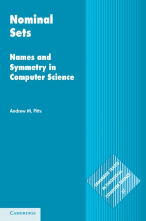 Nominal Sets Names and Symmetry in Computer Science 57 Cambridge Tracts in Theoretical Computer Science Series Number 57