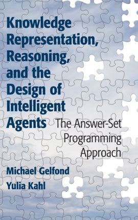 Knowledge Representation Reasoning and the Design of Intelligent Agents The AnswerSet Programming Approach