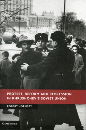 Protest Reform and Repression in Khrushchevs Soviet Union
