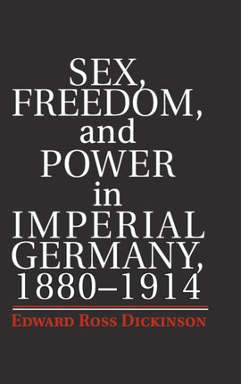Sex Freedom and Power in Imperial Germany 18801914
