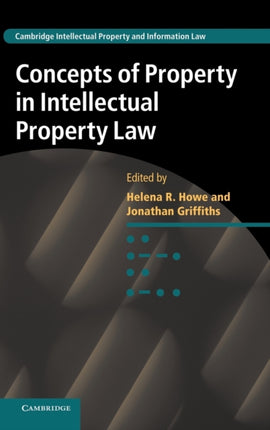 Concepts of Property in Intellectual Property Law 21 Cambridge Intellectual Property and Information Law Series Number 21