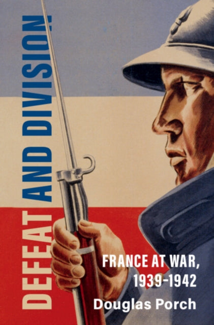 Defeat and Division: France at War, 1939–1942