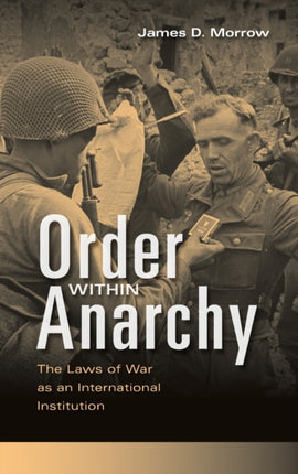 Order within Anarchy The Laws of War as an International Institution