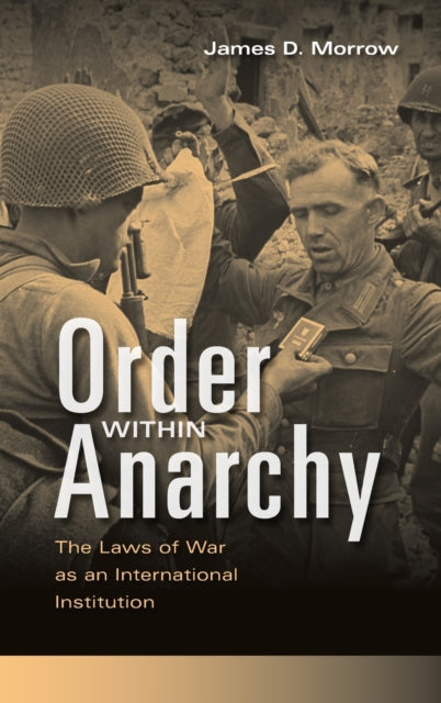 Order within Anarchy The Laws of War as an International Institution