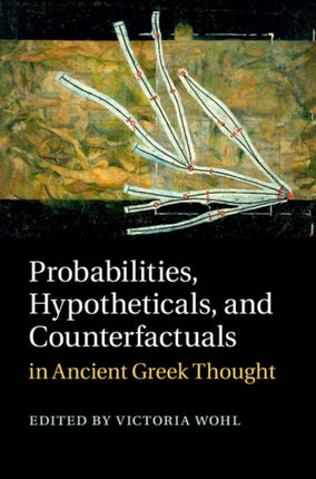 Probabilities Hypotheticals and Counterfactuals in Ancient Greek Thought