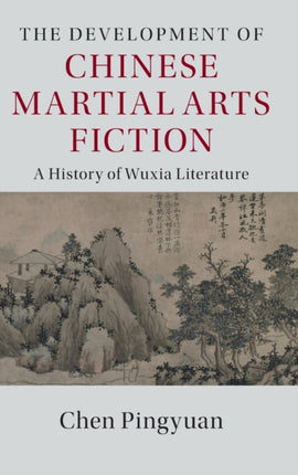 The Development of Chinese Martial Arts Fiction A History of Wuxia Literature The Cambridge China Library
