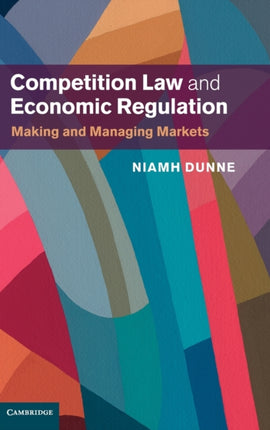 Competition Law and Economic Regulation Making and Managing Markets