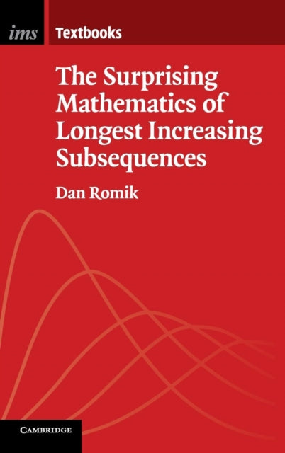 The Surprising Mathematics of Longest Increasing Subsequences 4 Institute of Mathematical Statistics Textbooks Series Number 4