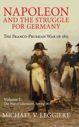 Napoleon and the Struggle for Germany The FrancoPrussian War of 1813 Volume 1 Cambridge Military Histories