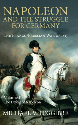 Napoleon and the Struggle for Germany The FrancoPrussian War of 1813 Volume 2 Cambridge Military Histories