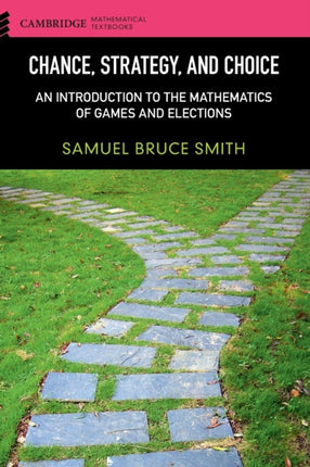 Chance Strategy and Choice An Introduction to the Mathematics of Games and Elections Cambridge Mathematical Textbooks