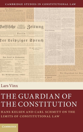 The Guardian of the Constitution Hans Kelsen and Carl Schmitt on the Limits of Constitutional Law 12 Cambridge Studies in Constitutional Law Series Number 12
