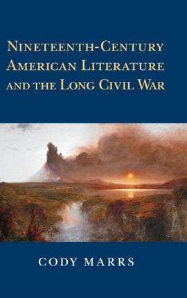 NineteenthCentury American Literature and the Long Civil War 174 Cambridge Studies in American Literature and Culture Series Number 174