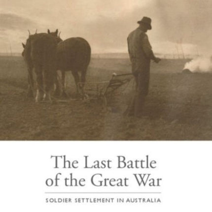 The Last Battle: Soldier Settlement in Australia 1916–1939