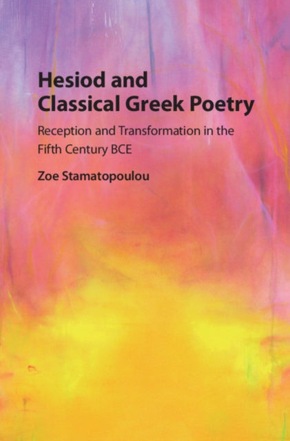 Hesiod and Classical Greek Poetry: Reception and Transformation in the Fifth Century BCE