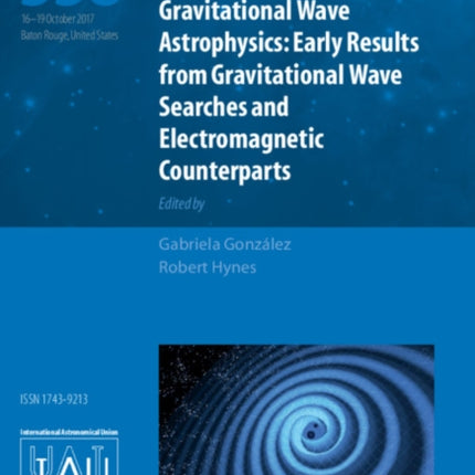 Gravitational Wave Astrophysics (IAU S338): Early Results from Gravitational Wave Searches and Electromagnetic Counterparts