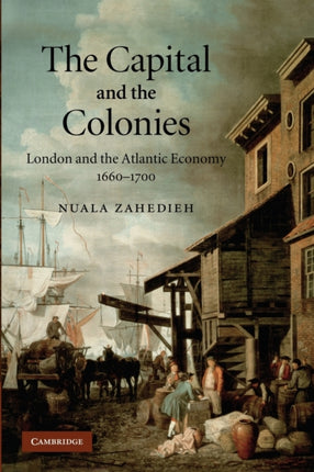 The Capital and the Colonies London and the Atlantic Economy 16601700