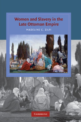 Women and Slavery in the Late Ottoman Empire The Design Of Difference Cambridge Studies in Islamic Civilization