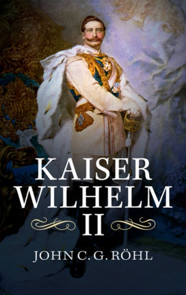 Kaiser Wilhelm Ii A Concise Life