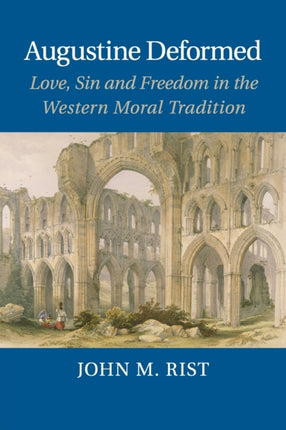 Augustine Deformed Love Sin and Freedom in the Western Moral Tradition