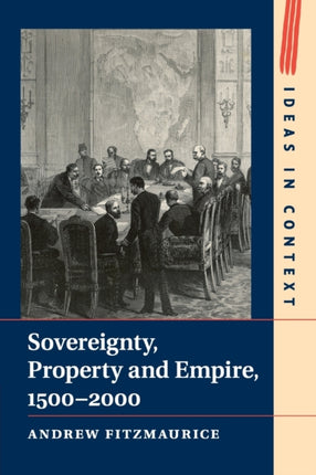 Sovereignty Property and Empire 15002000 107 Ideas in Context Series Number 107