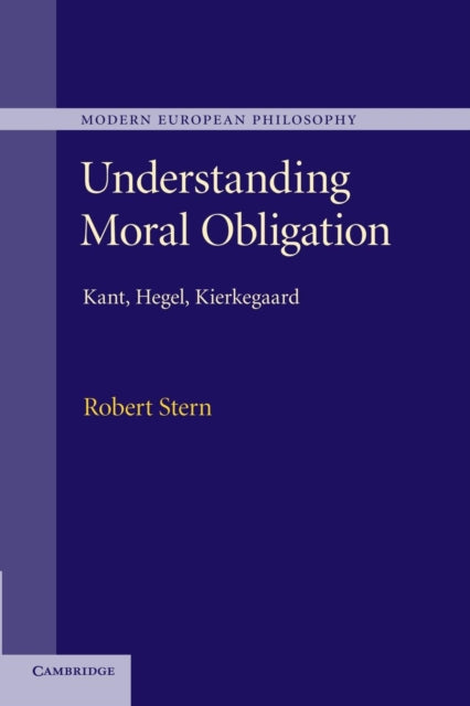 Understanding Moral Obligation Kant Hegel Kierkegaard Modern European Philosophy