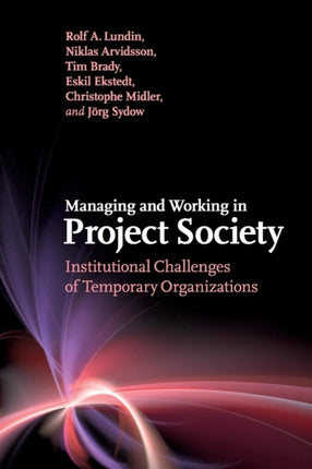 Managing and Working in Project Society Institutional Challenges of Temporary Organizations