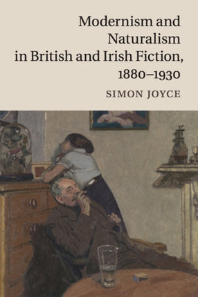 Modernism and Naturalism in British and Irish Fiction 18801930